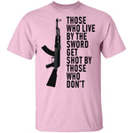 Those Who Live By The Sword Get Shot By Those Who Don't T-Shirt CustomCat