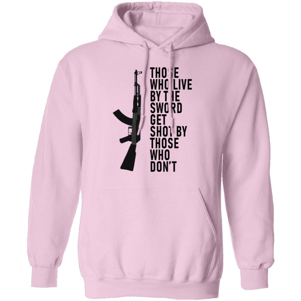 Those Who Live By The Sword Get Shot By Those Who Don't T-Shirt CustomCat
