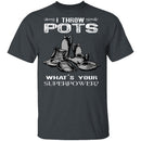 Throw Pots T-Shirt CustomCat