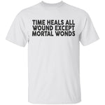 Time Heals All Wounds Except Mortal Wonds T-Shirt CustomCat