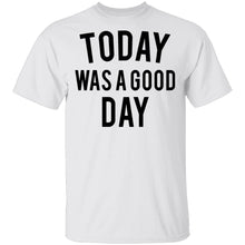 Today was a Good Day T-Shirt