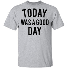 Today was a Good Day T-Shirt