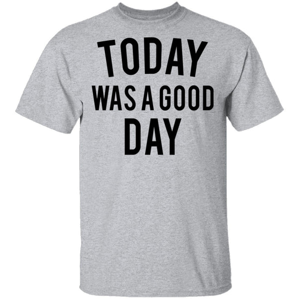 Today was a Good Day T-Shirt CustomCat