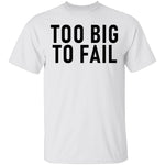 Too Big To Fail T-Shirt CustomCat