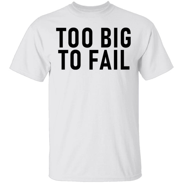 Too Big To Fail T-Shirt CustomCat