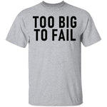 Too Big To Fail T-Shirt CustomCat