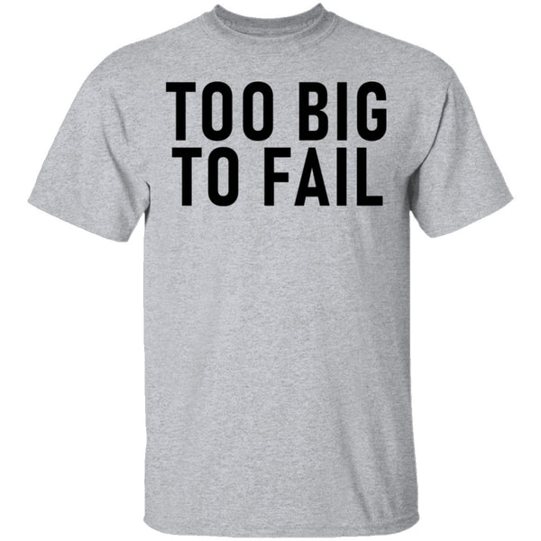 Too Big To Fail T-Shirt CustomCat