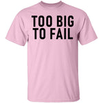 Too Big To Fail T-Shirt CustomCat