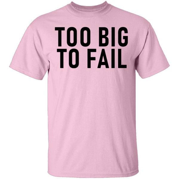 Too Big To Fail T-Shirt CustomCat