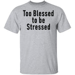 Too Blessed To Be Stressed T-Shirt CustomCat