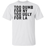 Too Dumb For NY Too Ugly For LA T-Shirt CustomCat