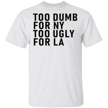 Too Dumb For NY Too Ugly For LA T-Shirt