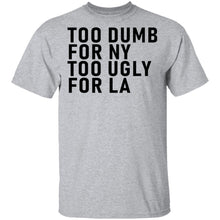 Too Dumb For NY Too Ugly For LA T-Shirt