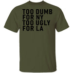 Too Dumb For NY Too Ugly For LA T-Shirt CustomCat