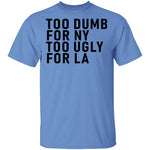 Too Dumb For NY Too Ugly For LA T-Shirt CustomCat