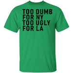 Too Dumb For NY Too Ugly For LA T-Shirt CustomCat