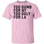 Too Dumb For NY Too Ugly For LA T-Shirt CustomCat