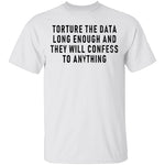 Torture The Data Long Enough And They Will Confess To Anything T-Shirt CustomCat