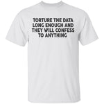 Torture The Data Long Enough And They Will Confess To Anything copy T-Shirt CustomCat