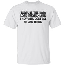 Torture The Data Long Enough And They Will Confess To Anything copy T-Shirt