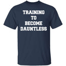 Training To Become Dauntless T-Shirt CustomCat