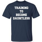 Training To Become Dauntless T-Shirt CustomCat