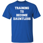 Training To Become Dauntless T-Shirt CustomCat