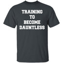 Training To Become Dauntless T-Shirt CustomCat