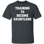 Training To Become Dauntless T-Shirt CustomCat