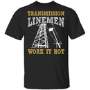 Transmission Linemen Work It Hot T-Shirt CustomCat