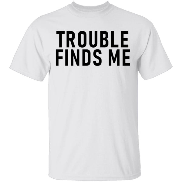 Troble Finds Me T-Shirt CustomCat