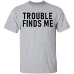Troble Finds Me T-Shirt CustomCat