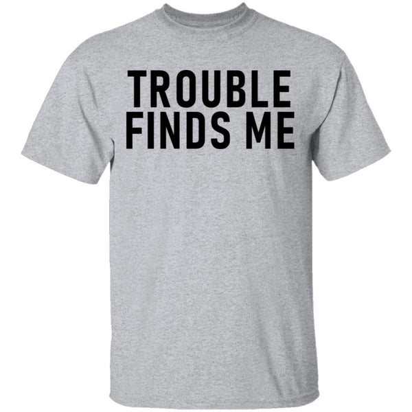 Troble Finds Me T-Shirt CustomCat