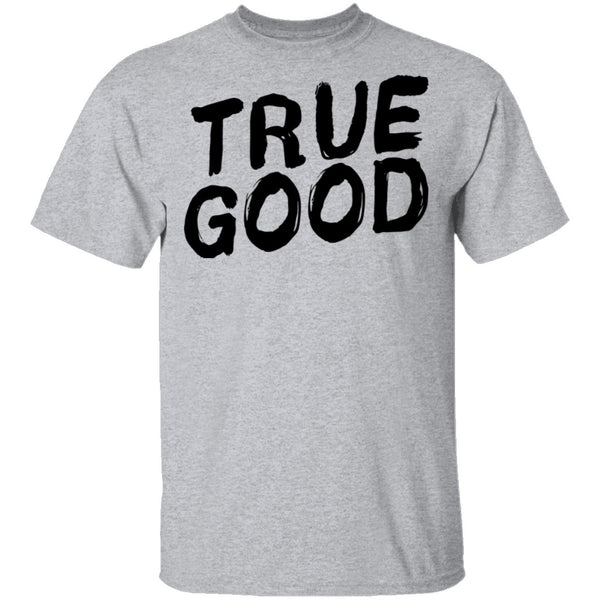 True Good T-Shirt CustomCat