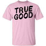 True Good T-Shirt CustomCat