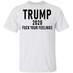 Trump 2020 Fuck Your Feelings T-Shirt CustomCat