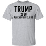 Trump 2020 Fuck Your Feelings T-Shirt CustomCat