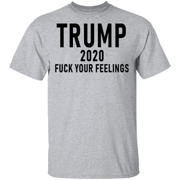 Trump 2020 Fuck Your Feelings T-Shirt CustomCat