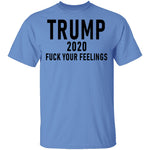 Trump 2020 Fuck Your Feelings T-Shirt CustomCat