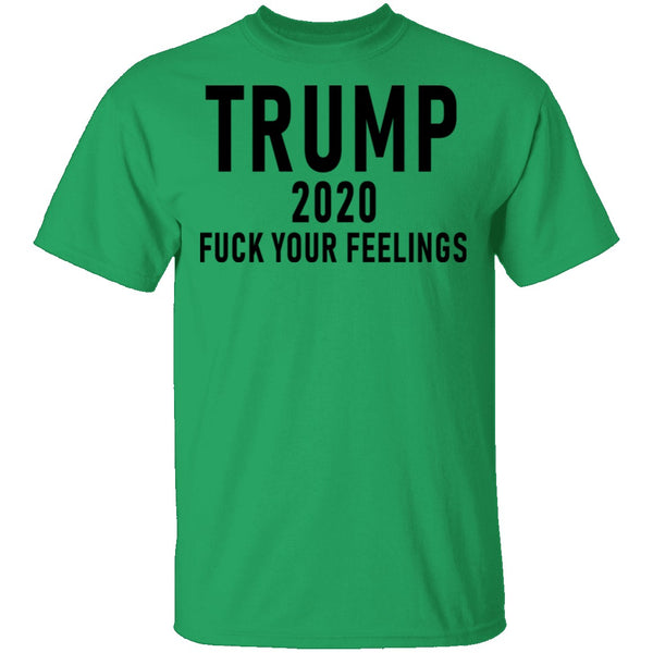 Trump 2020 Fuck Your Feelings T-Shirt CustomCat