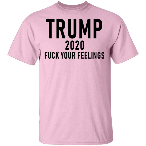 Trump 2020 Fuck Your Feelings T-Shirt CustomCat