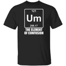 Um The Element Of Confusion T-Shirt CustomCat