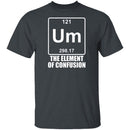 Um The Element Of Confusion T-Shirt CustomCat