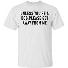 Unless You're A Dog Please Get Away From Me T-Shirt