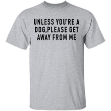 Unless You're A Dog Please Get Away From Me T-Shirt