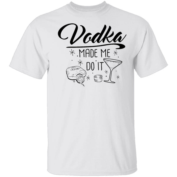 Vodka Made Me Do It T-Shirt CustomCat