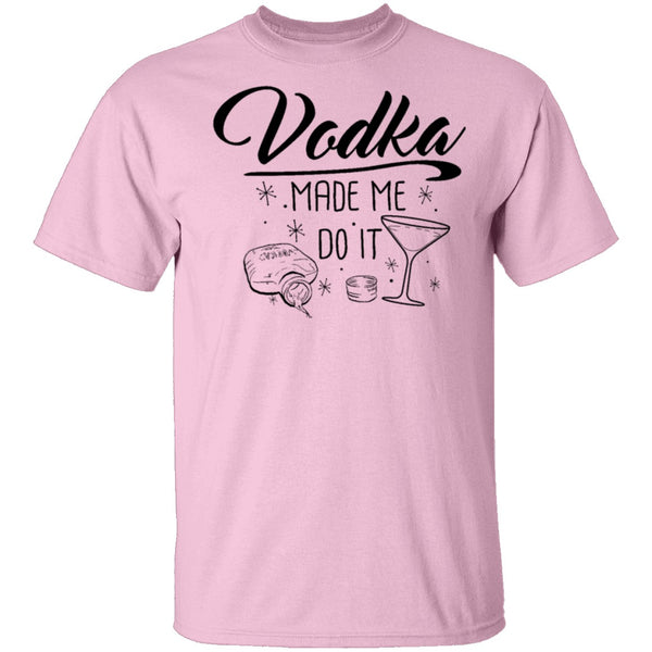 Vodka Made Me Do It T-Shirt CustomCat