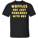 Waffles Are Pancakes With Abs T-Shirt CustomCat