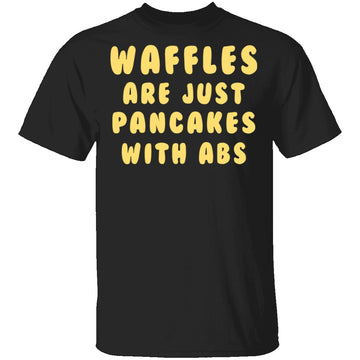 Waffles Are Pancakes With Abs T-Shirt CustomCat