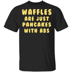 Waffles Are Pancakes With Abs T-Shirt CustomCat